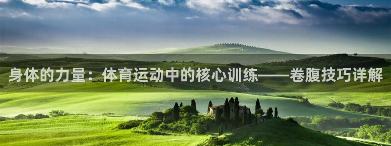 oety欧亿：身体的力量：体育运动中的核心训练——卷腹技巧详解