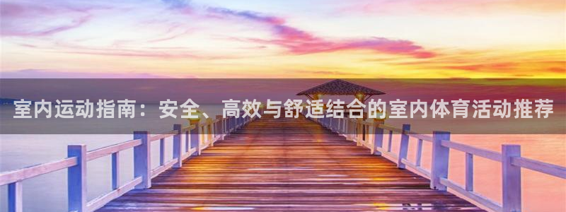 oety欧亿：室内运动指南：安全、高效与舒适结合的室内体育活动推荐