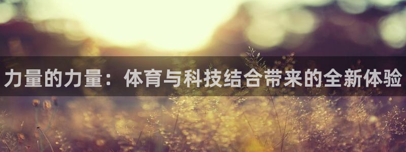 oety欧亿：力量的力量：体育与科技结合带来的全新体验