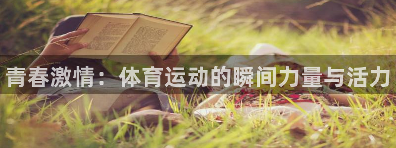 oety欧亿：青春激情：体育运动的瞬间力量与活力