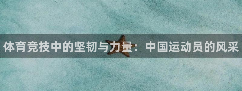 oety欧亿：体育竞技中的坚韧与力量：中国运动员的风采